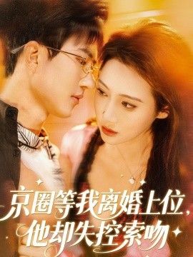 京圈等我离婚上位，他却失控索吻封面图